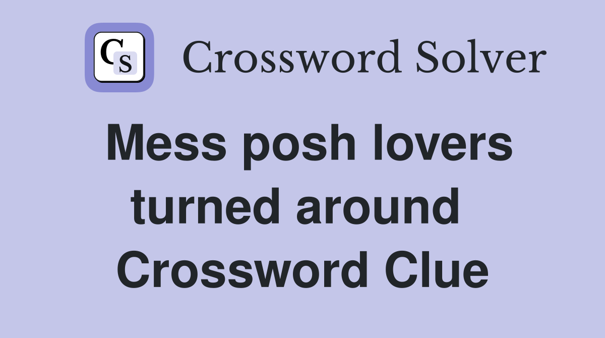 Mess posh lovers turned around  Crossword Clue