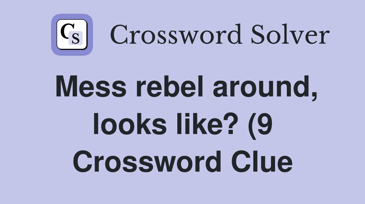 Mess rebel around looks like? (9) Crossword Clue Answers Crossword Mess rebel around looks like? (9) Crossword Clue Answers Crossword