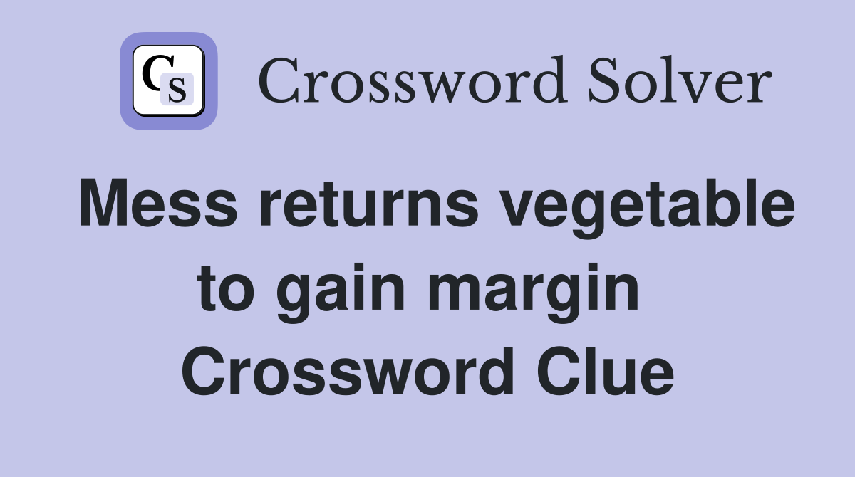 Mess returns vegetable to gain margin  Crossword Clue