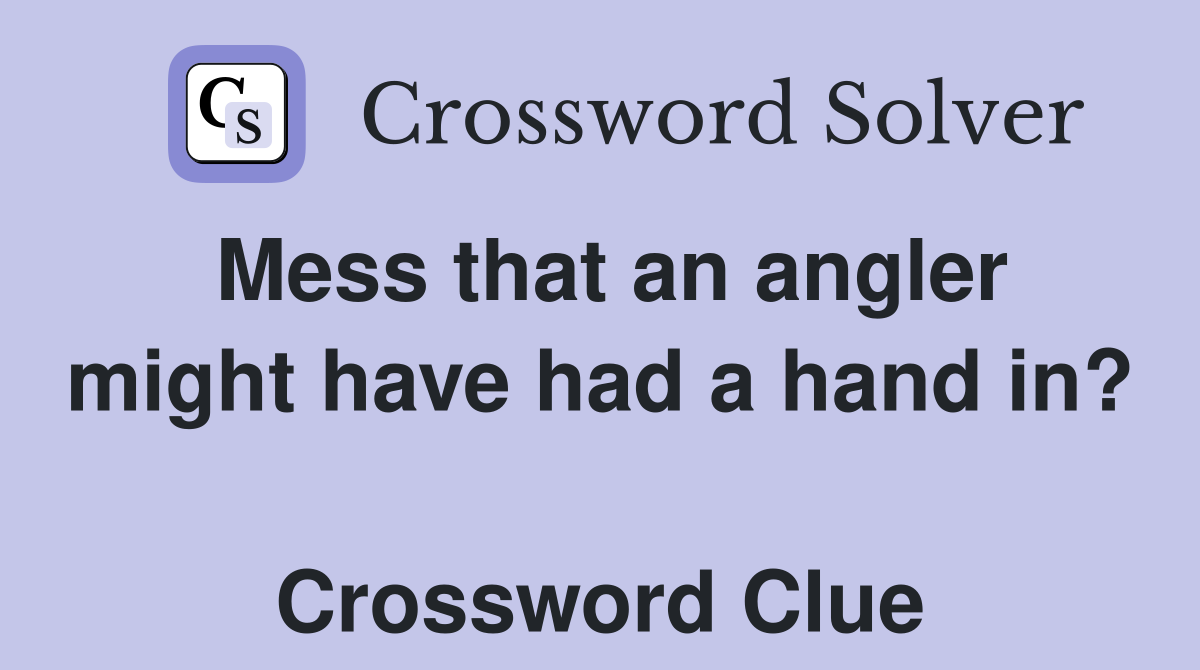 Mess that an angler might have had a hand in?  Crossword Clue