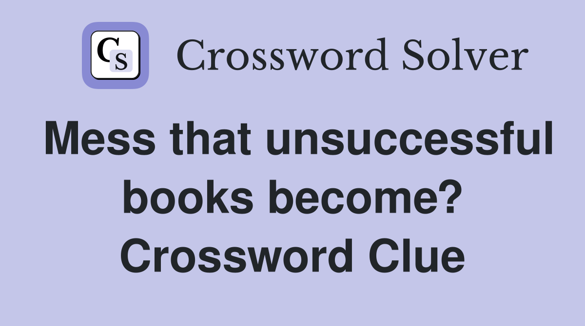 Mess that unsuccessful books become? Crossword Clue