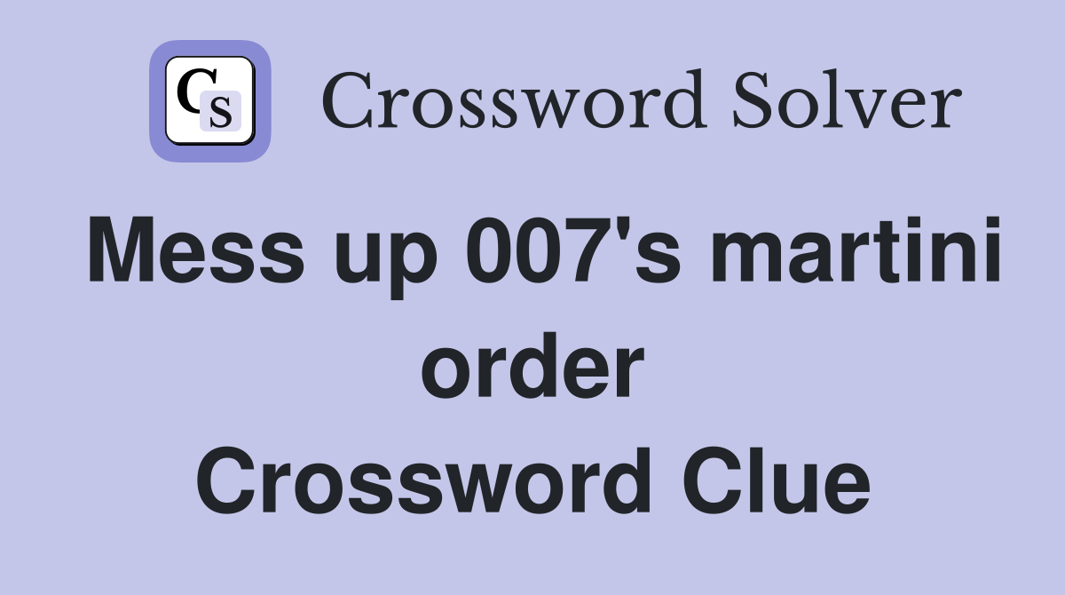 Mess up 007's martini order Crossword Clue