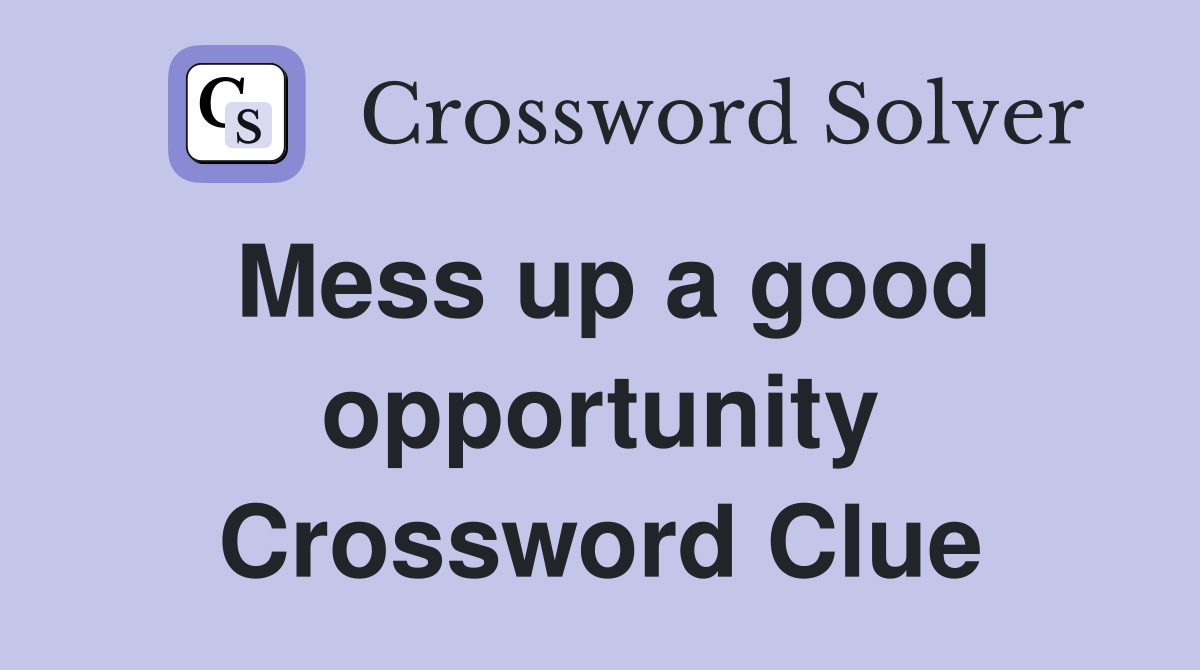 Mess up a good opportunity Crossword Clue