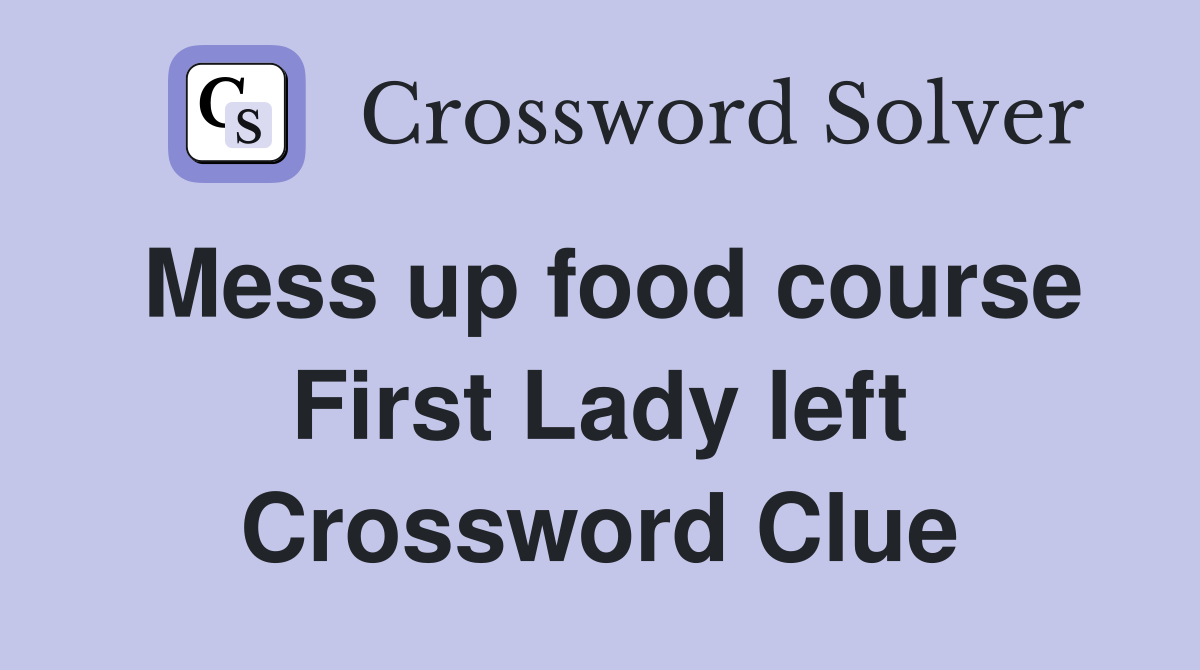 Mess up food course First Lady left Crossword Clue