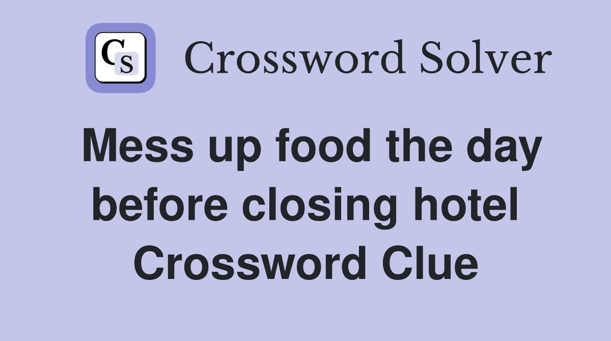 Mess up food the day before closing hotel Crossword Clue