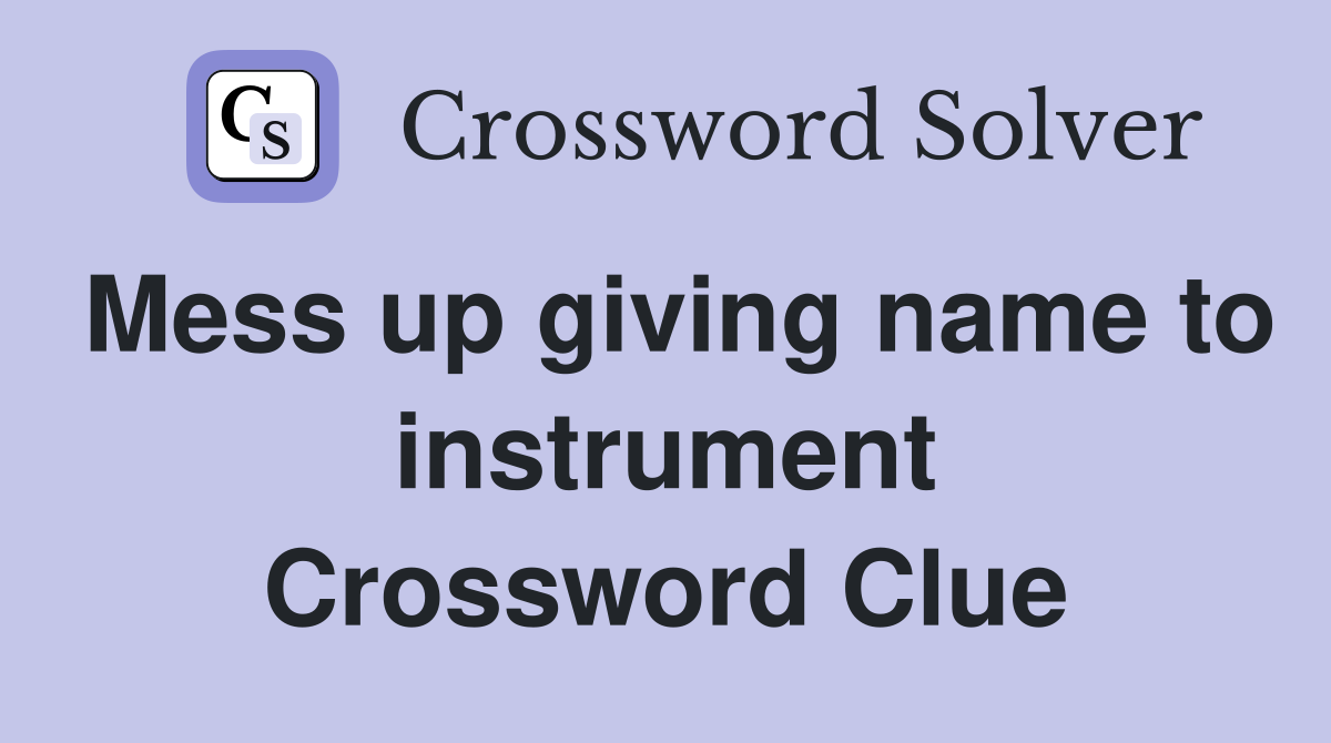 Mess up giving name to instrument Crossword Clue