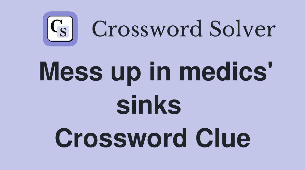 Mess up in medics' sinks  Crossword Clue