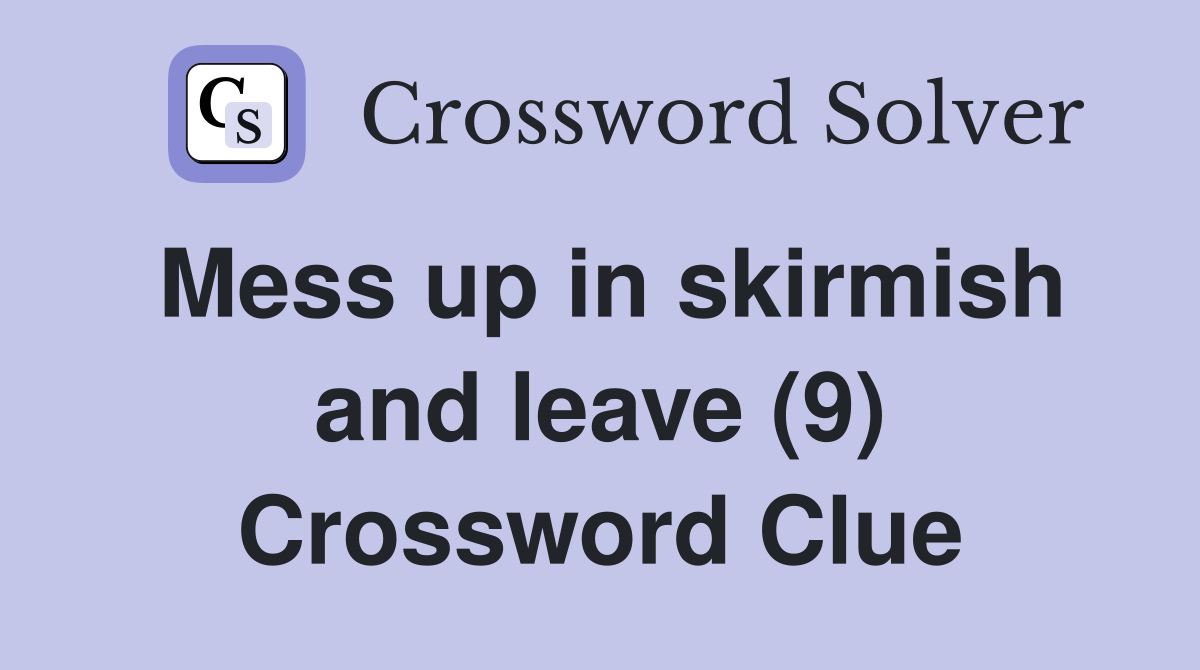 Mess up in skirmish and leave (9) Crossword Clue