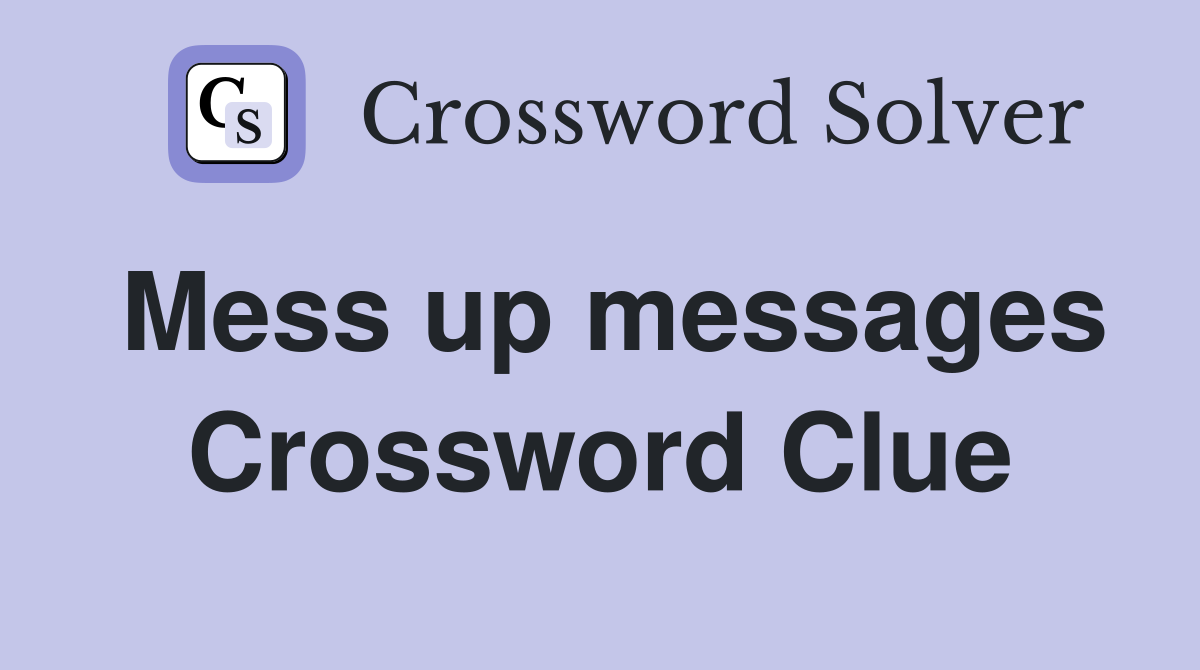 Mess up messages Crossword Clue