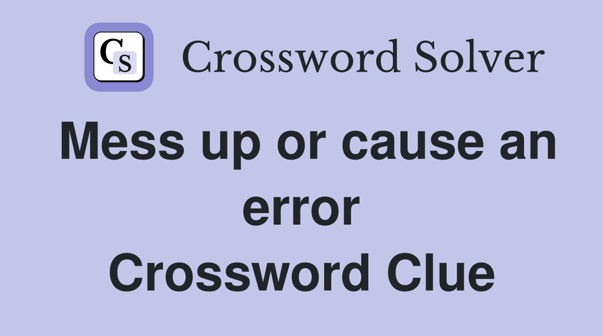 Mess up or cause an error Crossword Clue
