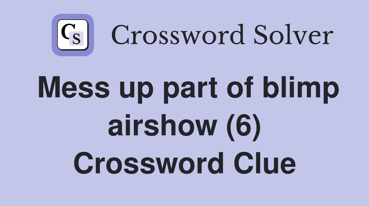 Mess up part of blimp airshow (6) Crossword Clue