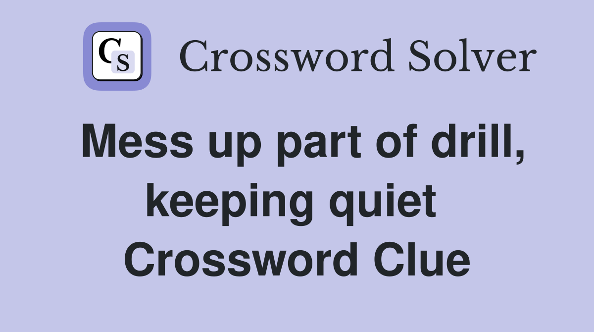 Mess up part of drill, keeping quiet  Crossword Clue