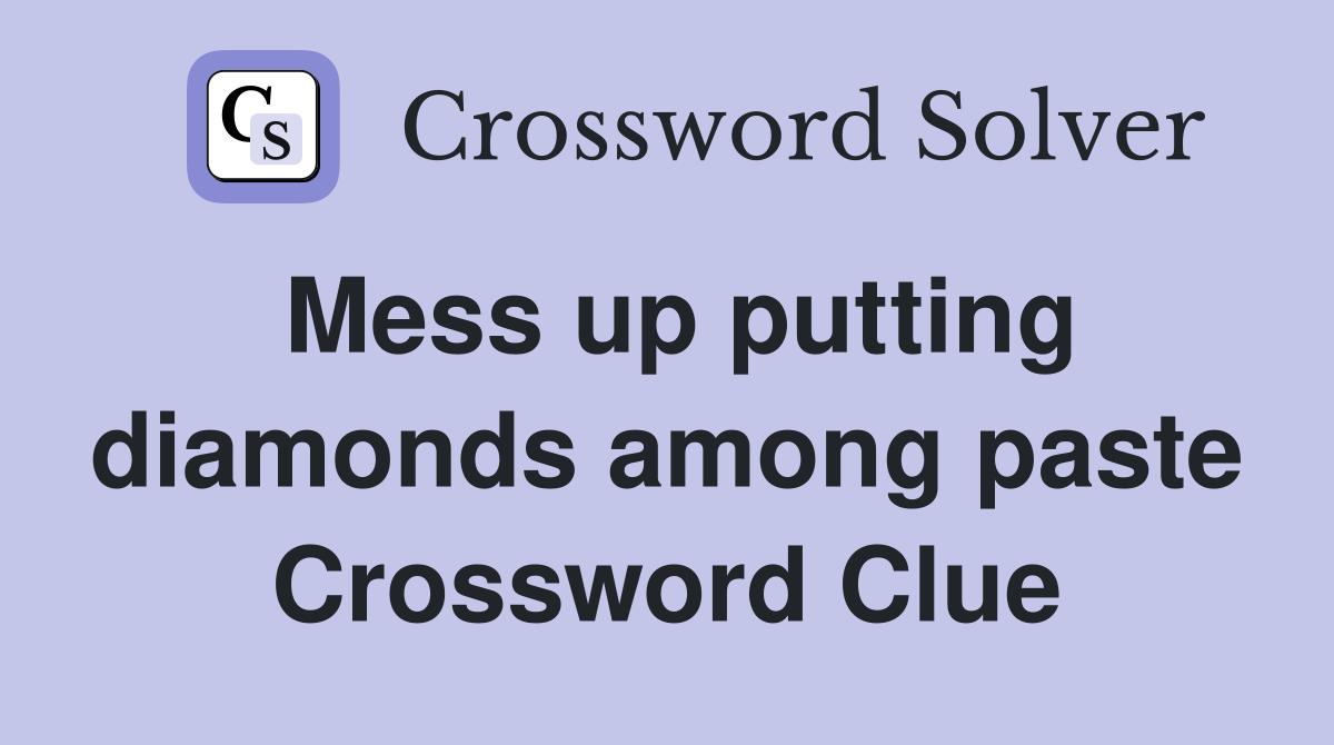 Mess up putting diamonds among paste Crossword Clue
