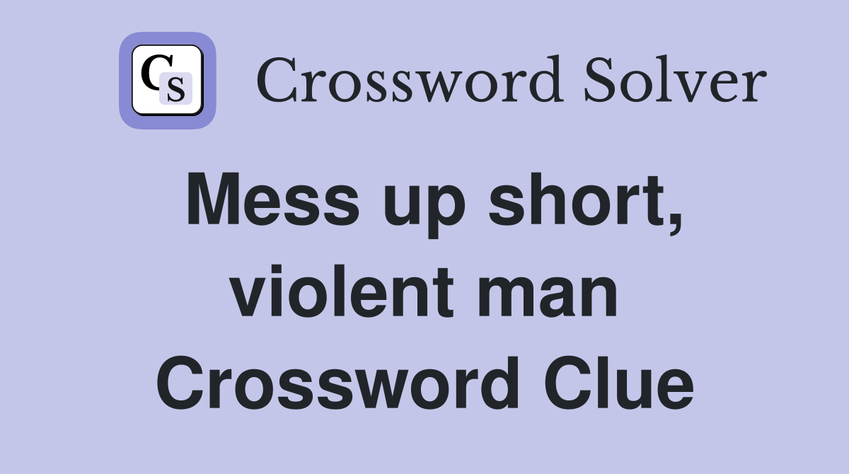 Mess up short, violent man Crossword Clue