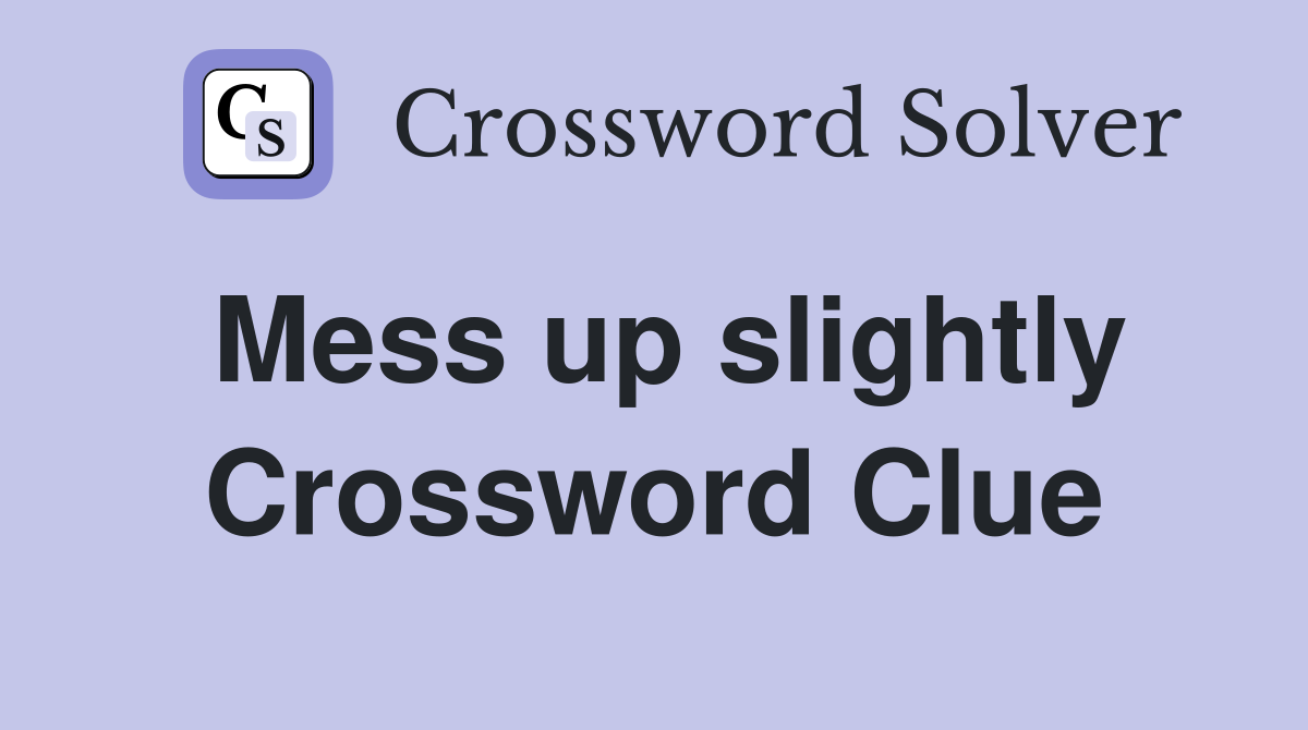 Mess up slightly Crossword Clue