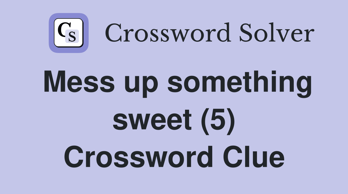 Mess up something sweet (5) Crossword Clue
