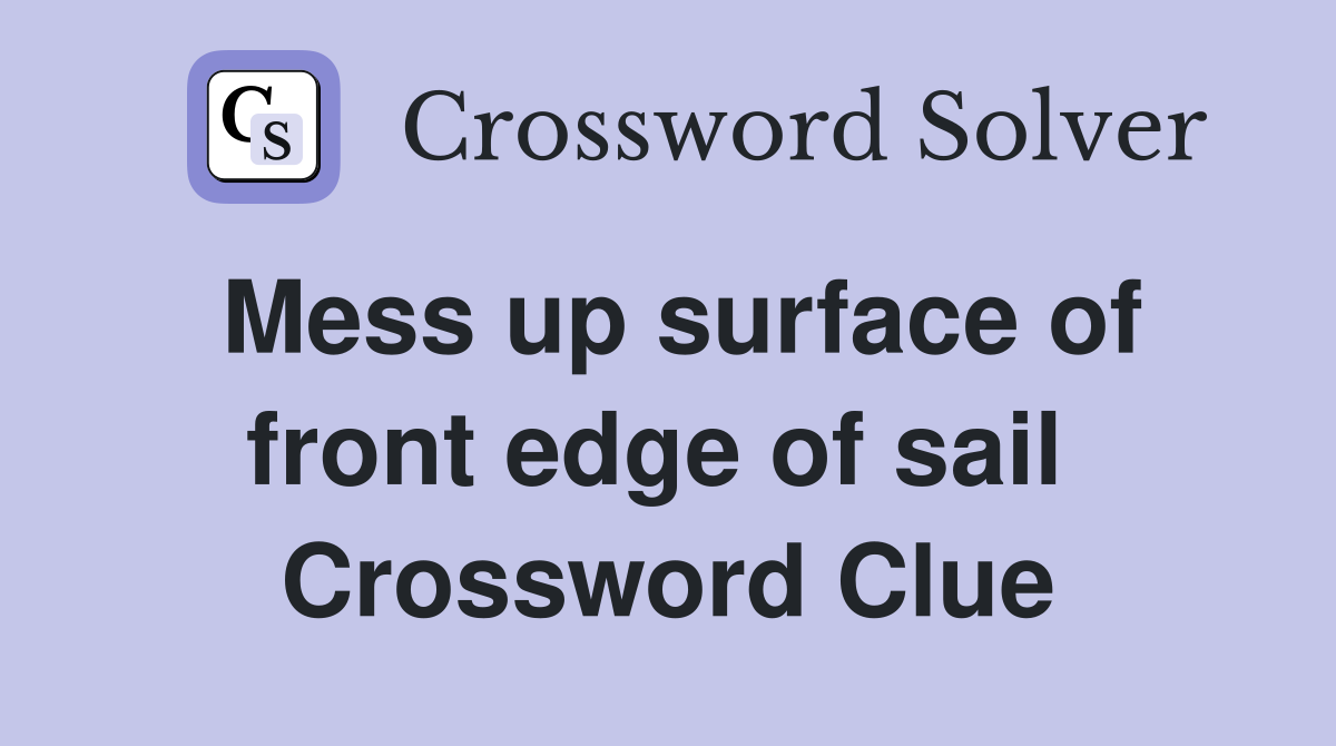 Mess up surface of front edge of sail  Crossword Clue
