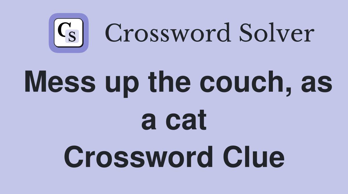 Mess up the couch, as a cat Crossword Clue