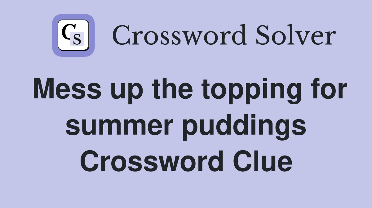 Mess up the topping for summer puddings Crossword Clue