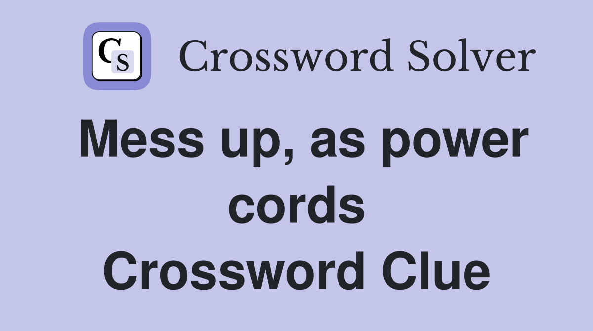 Mess up, as power cords Crossword Clue