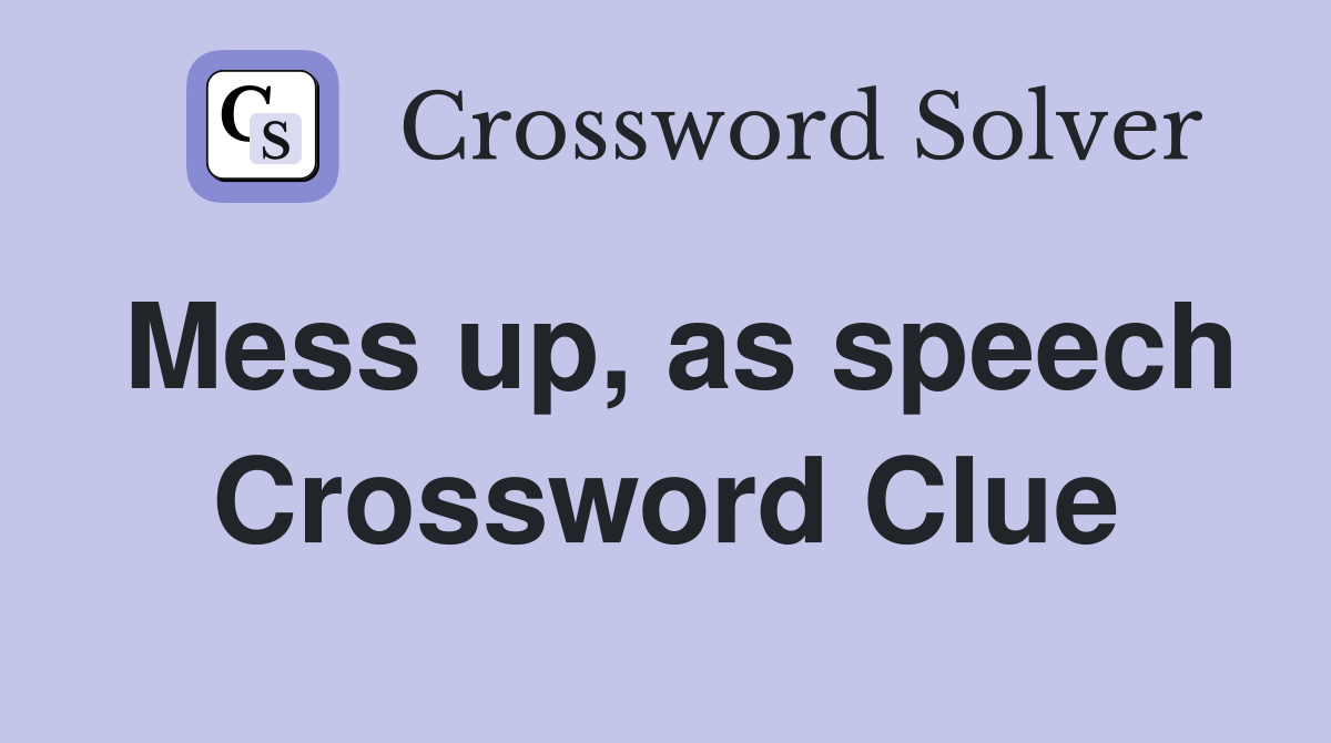 Mess up, as speech Crossword Clue