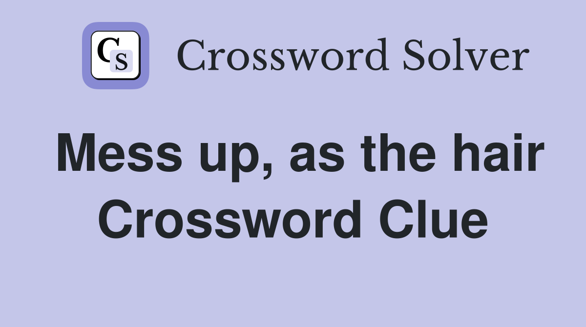 Mess up, as the hair Crossword Clue