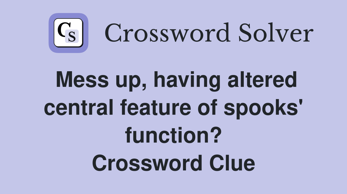 Mess up, having altered central feature of spooks' function? Crossword Clue