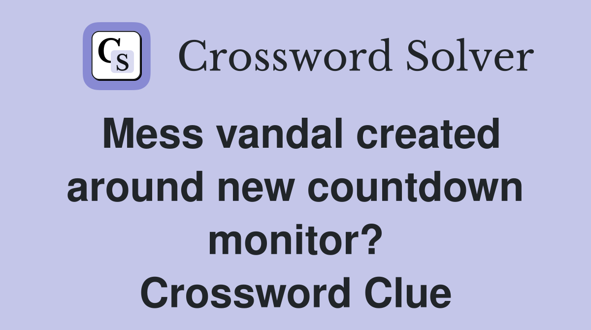 Mess vandal created around new countdown monitor? Crossword Clue