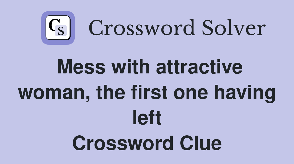Mess with attractive woman, the first one having left Crossword Clue