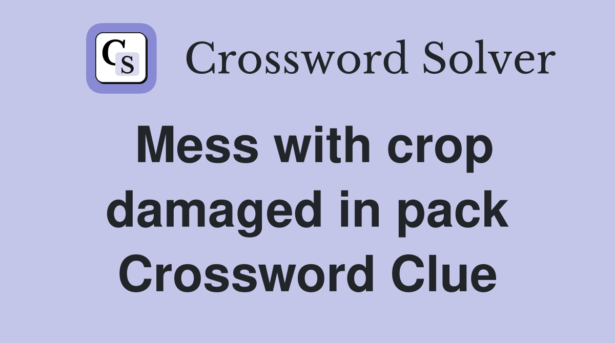 Mess with crop damaged in pack Crossword Clue