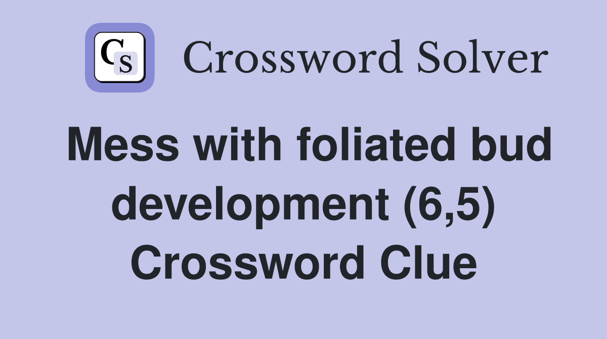 Mess with foliated bud development (6,5) Crossword Clue
