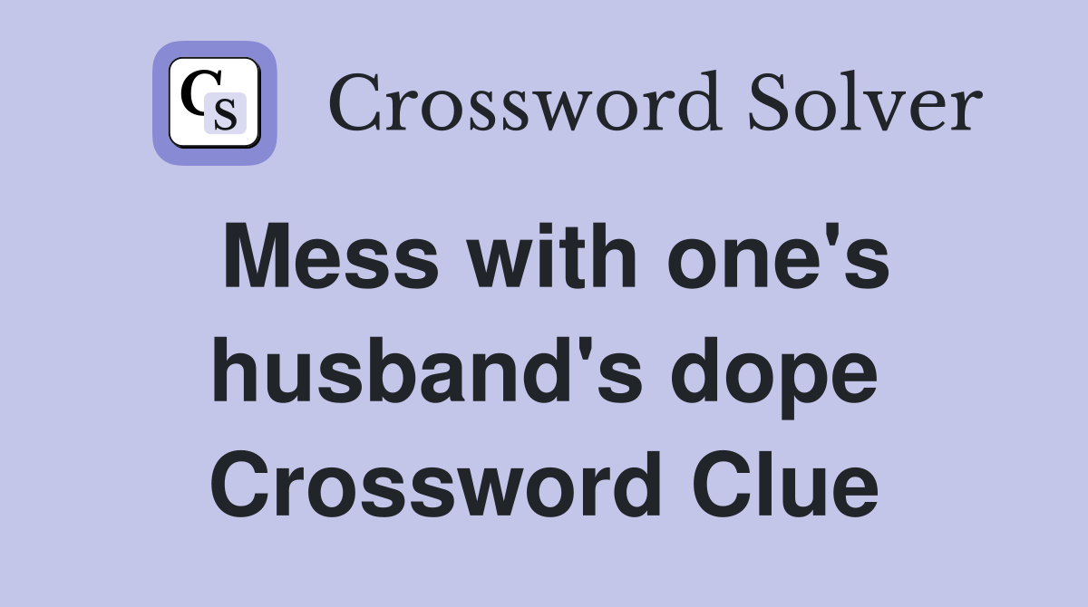 Mess with one's husband's dope Crossword Clue
