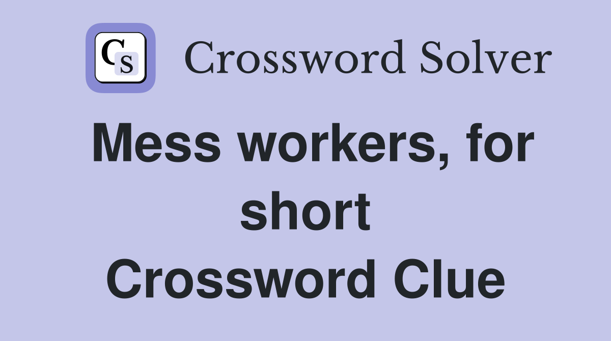 Mess workers, for short Crossword Clue