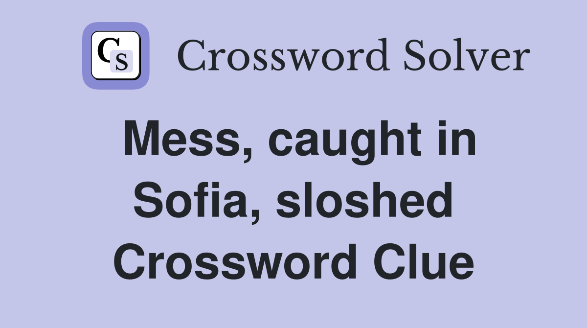 Mess, caught in Sofia, sloshed Crossword Clue