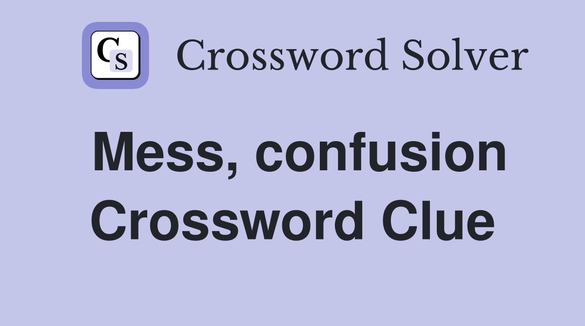 Mess, confusion Crossword Clue