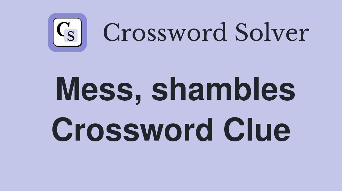 Mess, shambles Crossword Clue