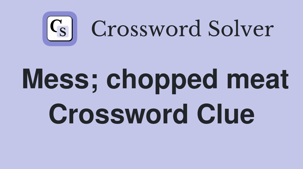 Mess; chopped meat Crossword Clue