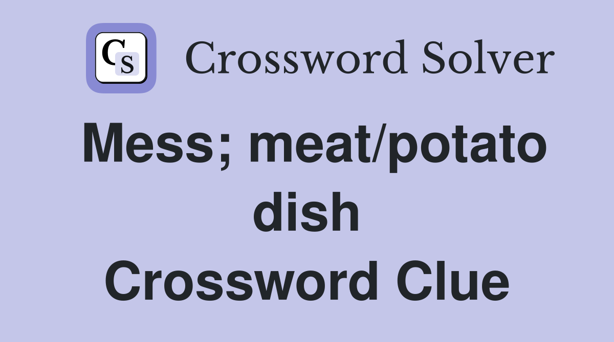 Mess; meat/potato dish Crossword Clue