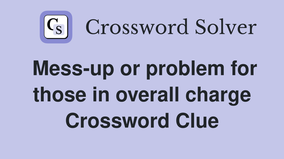 Mess-up or problem for those in overall charge Crossword Clue