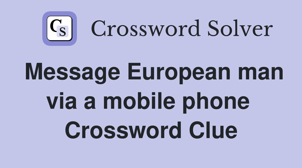 Message European man via a mobile phone  Crossword Clue