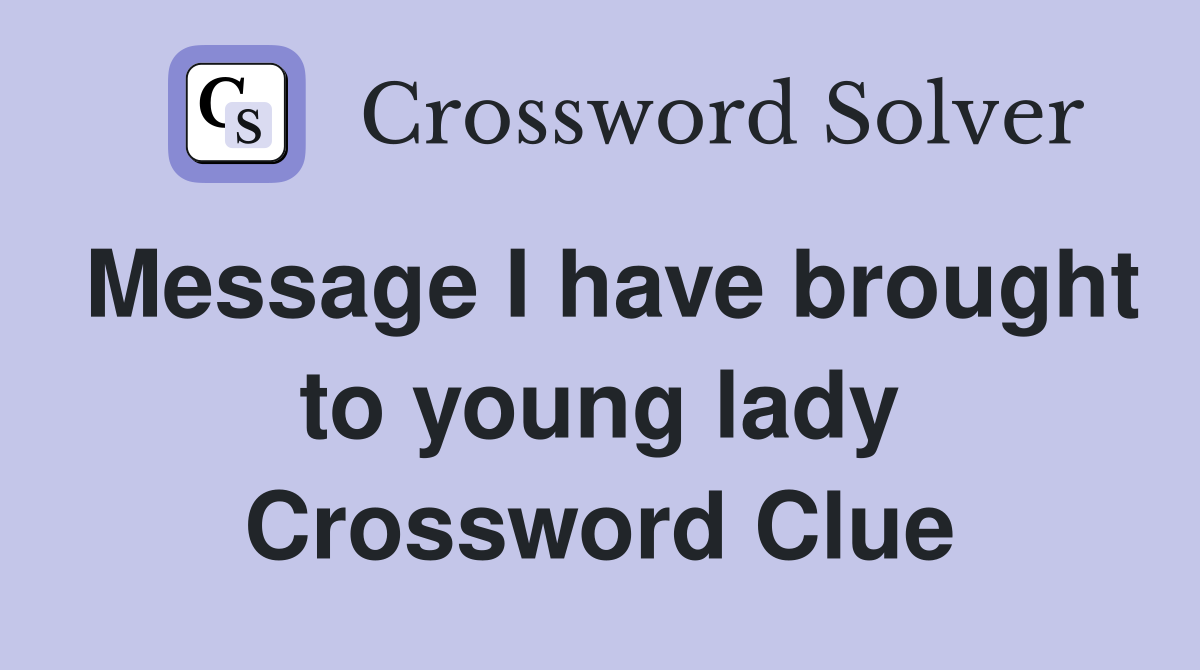 Message I have brought to young lady Crossword Clue