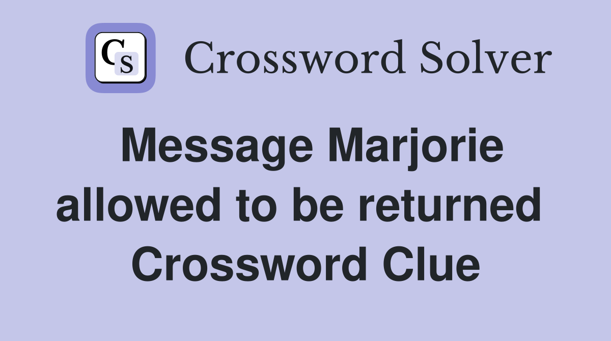 Message Marjorie allowed to be returned  Crossword Clue