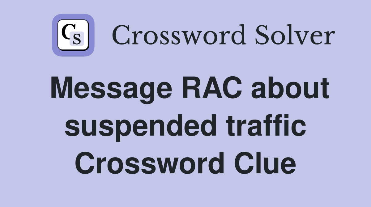 Message RAC about suspended traffic Crossword Clue