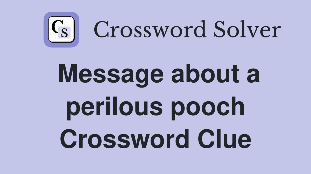 Message about a perilous pooch Crossword Clue