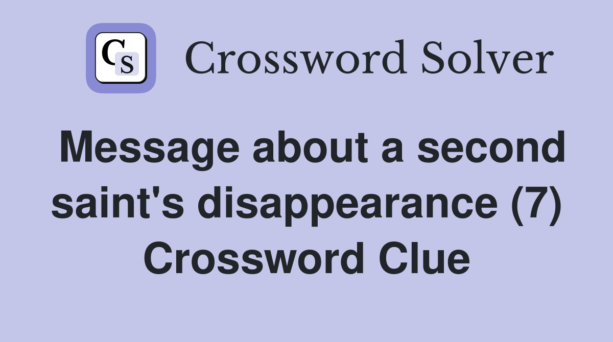Message about a second saint's disappearance (7) Crossword Clue