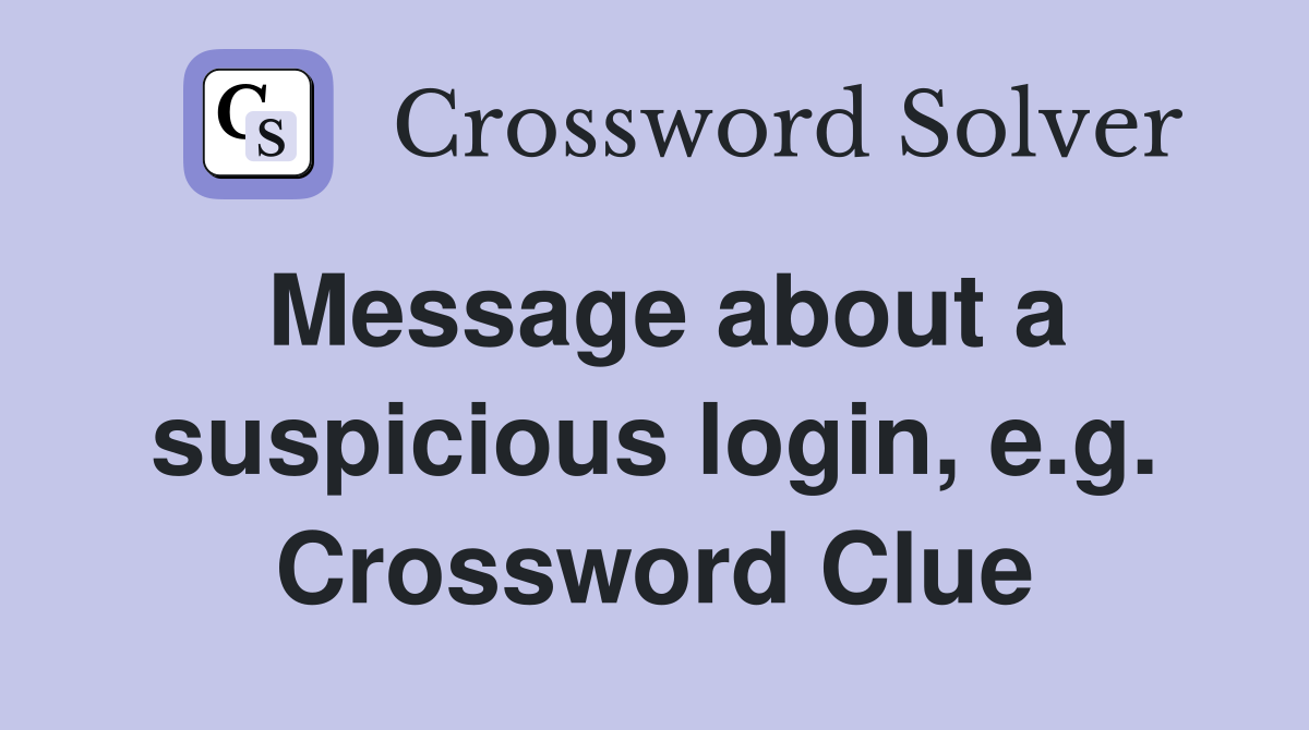 Message about a suspicious login, e.g. Crossword Clue