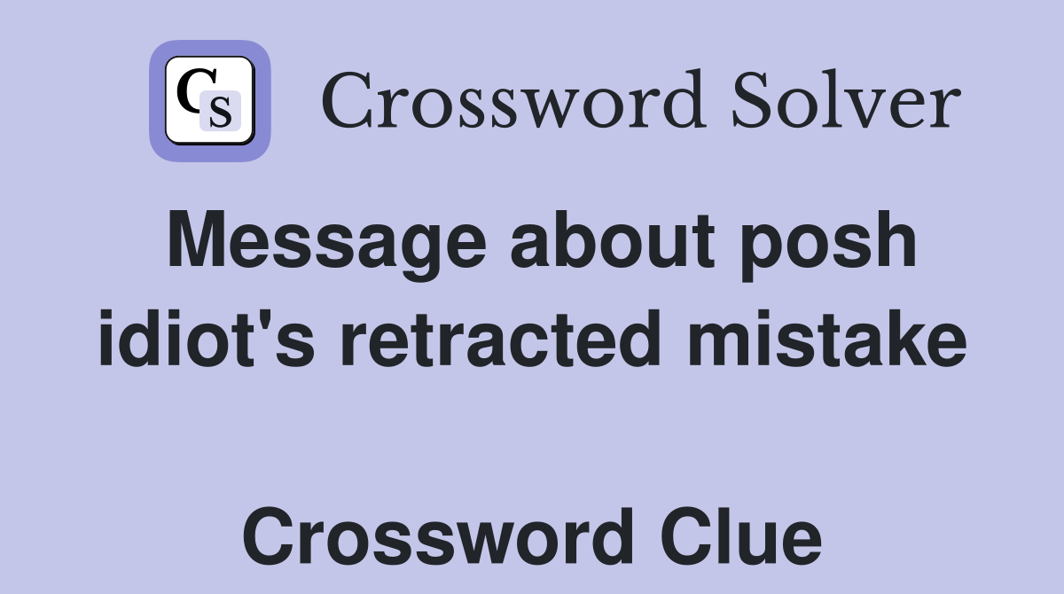 Message about posh idiot's retracted mistake  Crossword Clue