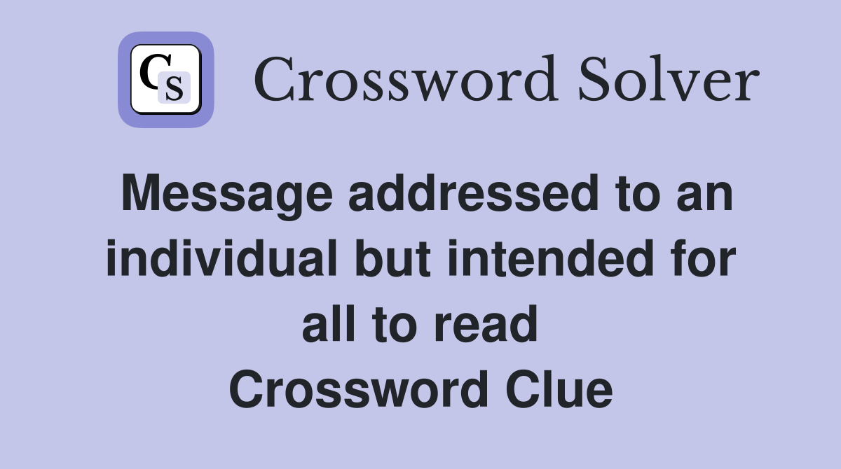 Message addressed to an individual but intended for all to read Crossword Clue