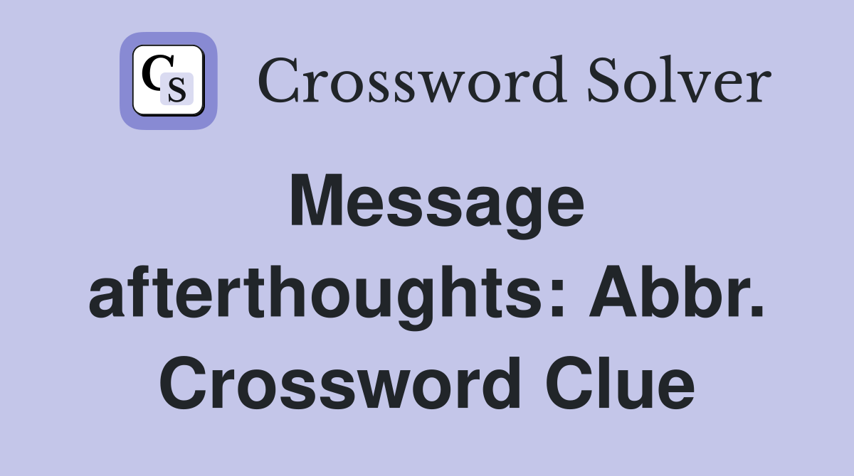 Message afterthoughts: Abbr. Crossword Clue