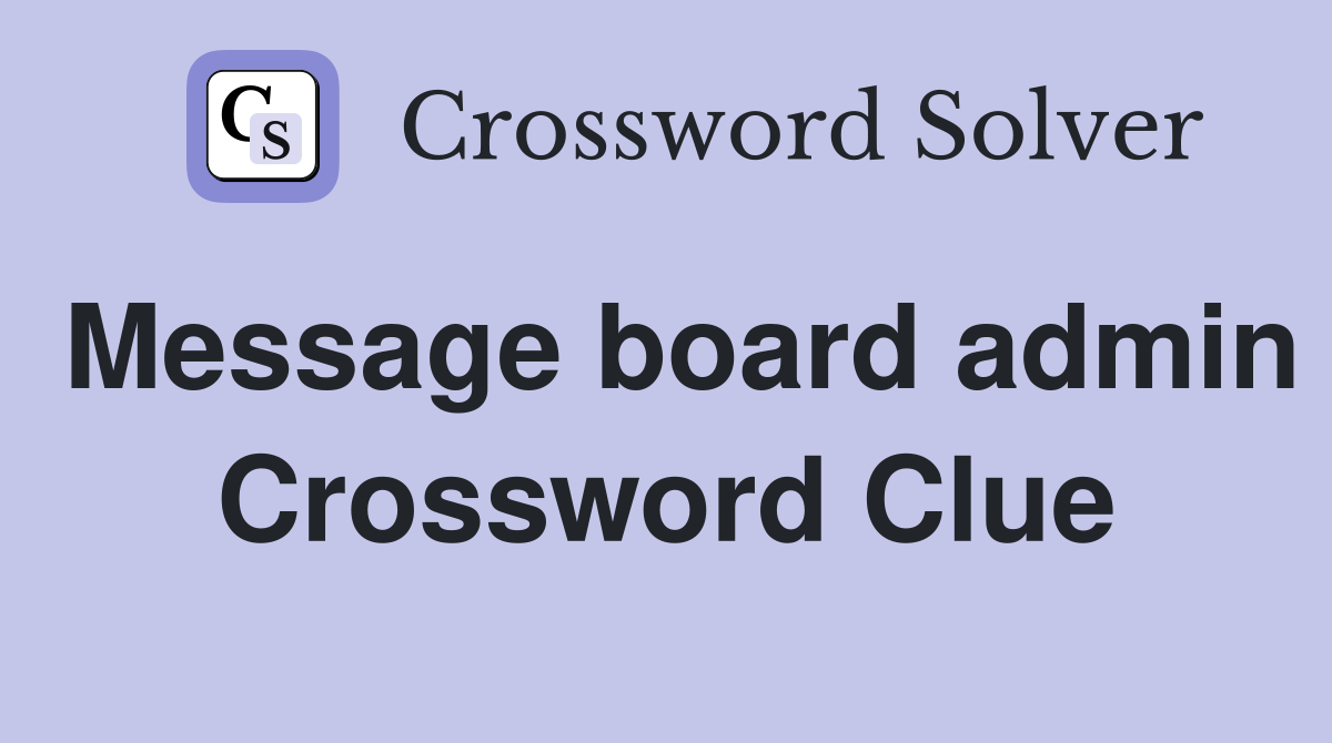 Message board admin Crossword Clue